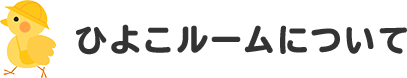 ひよこルームについて